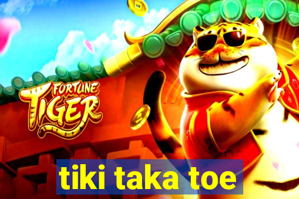 tiki taka toe